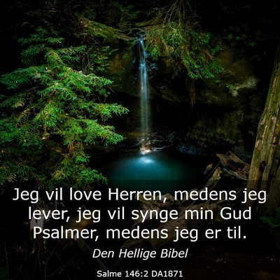 Picture 03 - Salme 146:2 DA1871 - Jeg vil love Herren, medens jeg lever, jeg vil - Bible Verse Picture