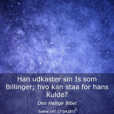 Picture 03 - Salme 147:17 DA1871 - Han udkaster sin Is som Billinger; hvo kan staa - Bible Verse Picture