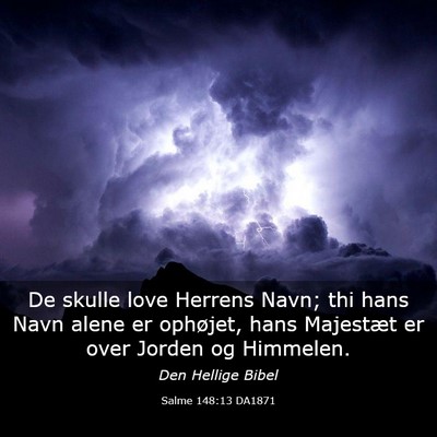 Picture 03 - Salme 148:13 DA1871 - De skulle love Herrens Navn; thi hans Navn alene - Bible Verse Picture