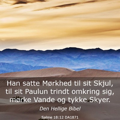 Picture 03 - Salme 18:12 DA1871 - Han satte Mørkhed til sit Skjul, til sit Paulun - Bible Verse Picture