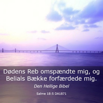 Picture 03 - Salme 18:5 DA1871 - Dødens Reb omspændte mig, og Belials Bække - Bible Verse Picture