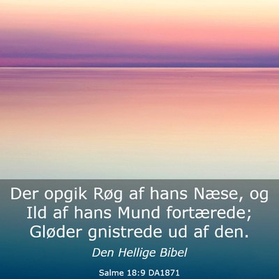 Picture 03 - Salme 18:9 DA1871 - Der opgik Røg af hans Næse, og Ild af hans Mund - Bible Verse Picture