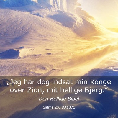 Picture 03 - Salme 2:6 DA1871 - „Jeg har dog indsat min Konge over Zion, mit - Bible Verse Picture