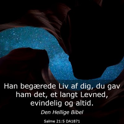 Picture 03 - Salme 21:5 DA1871 - Han begærede Liv af dig, du gav ham det, et - Bible Verse Picture