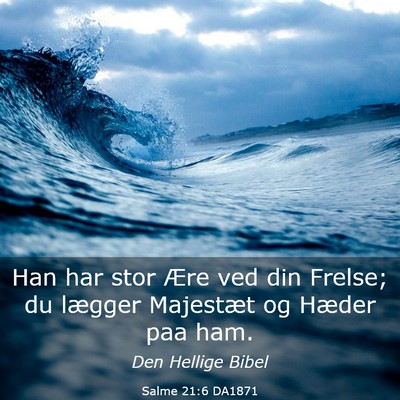 Picture 03 - Salme 21:6 DA1871 - Han har stor Ære ved din Frelse; du lægger - Bible Verse Picture