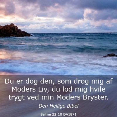 Picture 03 - Salme 22:10 DA1871 - Du er dog den, som drog mig af Moders Liv, du lod - Bible Verse Picture