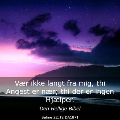 Picture 03 - Salme 22:12 DA1871 - Vær ikke langt fra mig, thi Angest er nær; thi - Bible Verse Picture