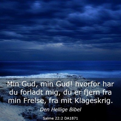 Picture 03 - Salme 22:2 DA1871 - Min Gud, min Gud! hvorfor har du forladt mig, du - Bible Verse Picture