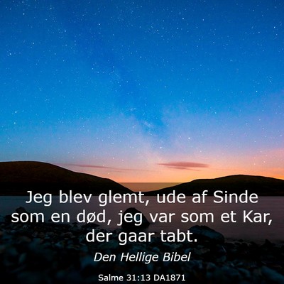 Picture 03 - Salme 31:13 DA1871 - Jeg blev glemt, ude af Sinde som en død, jeg var - Bible Verse Picture