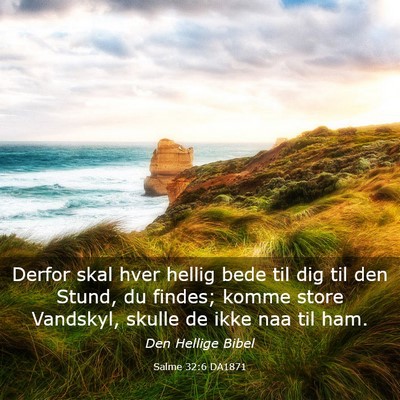 Picture 03 - Salme 32:6 DA1871 - Derfor skal hver hellig bede til dig til den - Bible Verse Picture