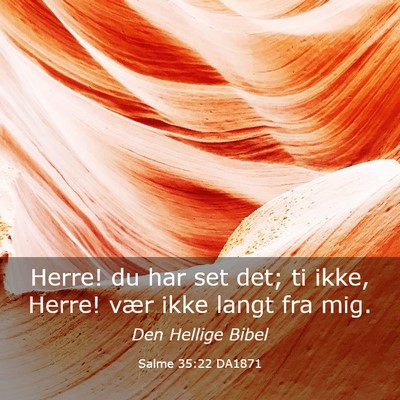 Picture 03 - Salme 35:22 DA1871 - Herre! du har set det; ti ikke, Herre! vær ikke - Bible Verse Picture