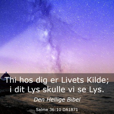 Picture 03 - Salme 36:10 DA1871 - Thi hos dig er Livets Kilde; i dit Lys skulle vi - Bible Verse Picture