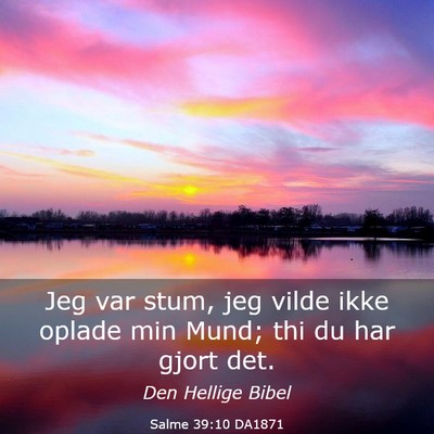 Picture 03 - Salme 39:10 DA1871 - Jeg var stum, jeg vilde ikke oplade min Mund; thi - Bible Verse Picture