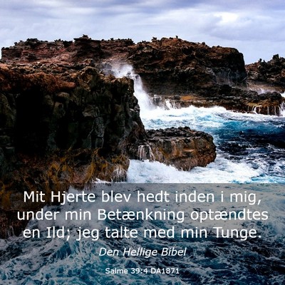 Picture 03 - Salme 39:4 DA1871 - Mit Hjerte blev hedt inden i mig, under min - Bible Verse Picture