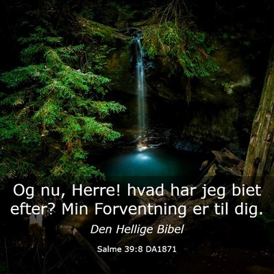 Picture 03 - Salme 39:8 DA1871 - Og nu, Herre! hvad har jeg biet efter? Min - Bible Verse Picture