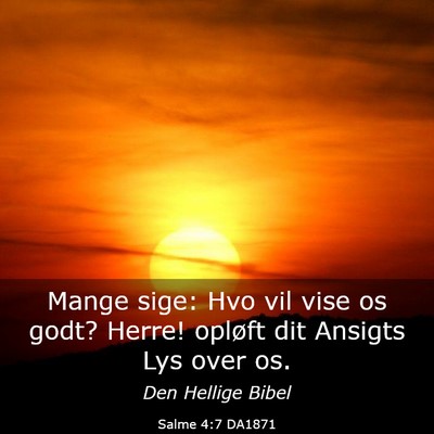 Picture 03 - Salme 4:7 DA1871 - Mange sige: Hvo vil vise os godt? Herre! opløft - Bible Verse Picture