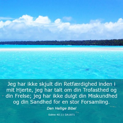 Picture 03 - Salme 40:11 DA1871 - Jeg har ikke skjult din Retfærdighed inden i mit - Bible Verse Picture