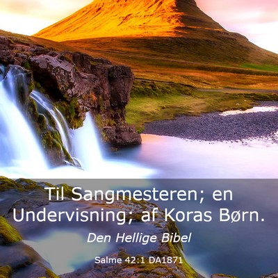 Picture 03 - Salme 42:1 DA1871 - Til Sangmesteren; en Undervisning; af Koras - Bible Verse Picture