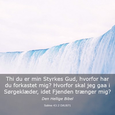 Picture 03 - Salme 43:2 DA1871 - Thi du er min Styrkes Gud, hvorfor har du - Bible Verse Picture
