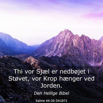 Picture 03 - Salme 44:26 DA1871 - Thi vor Sjæl er nedbøjet i Støvet, vor Krop - Bible Verse Picture