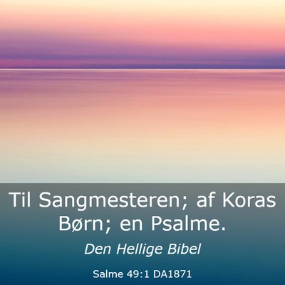 Picture 03 - Salme 49:1 DA1871 - Til Sangmesteren; af Koras Børn; en - Bible Verse Picture