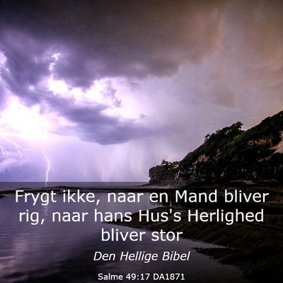 Picture 03 - Salme 49:17 DA1871 - Frygt ikke, naar en Mand bliver rig, naar hans - Bible Verse Picture