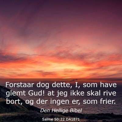 Picture 03 - Salme 50:22 DA1871 - Forstaar dog dette, I, som have glemt Gud! at jeg - Bible Verse Picture