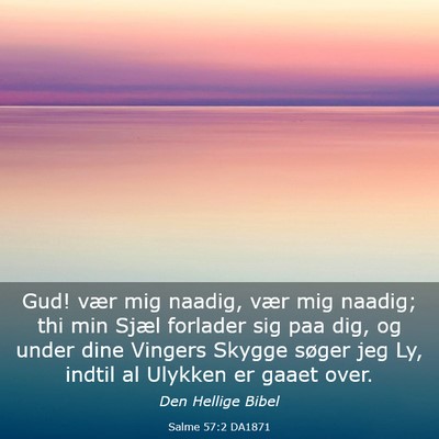 Picture 03 - Salme 57:2 DA1871 - Gud! vær mig naadig, vær mig naadig; thi min - Bible Verse Picture