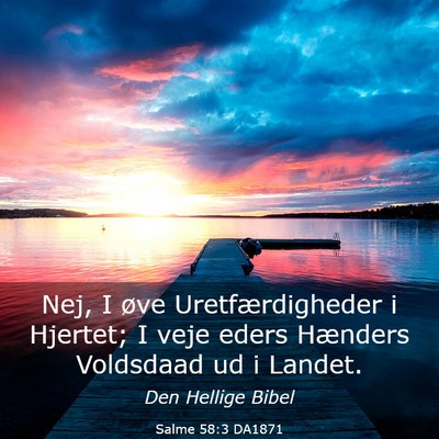 Picture 03 - Salme 58:3 DA1871 - Nej, I øve Uretfærdigheder i Hjertet; I veje - Bible Verse Picture