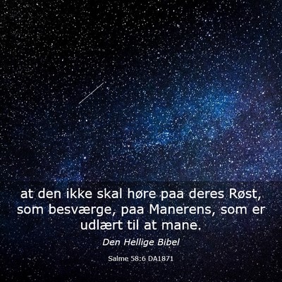 Picture 03 - Salme 58:6 DA1871 - at den ikke skal høre paa deres Røst, som - Bible Verse Picture