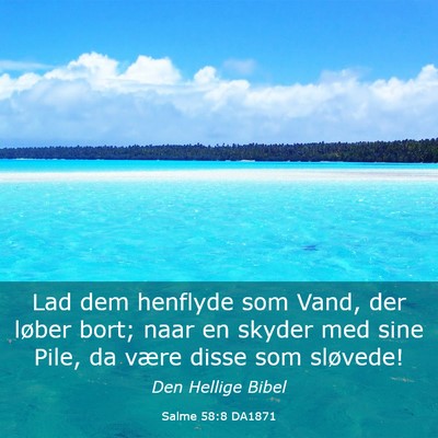 Picture 03 - Salme 58:8 DA1871 - Lad dem henflyde som Vand, der løber bort; naar - Bible Verse Picture