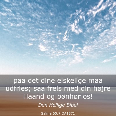 Picture 03 - Salme 60:7 DA1871 - paa det dine elskelige maa udfries; saa frels med - Bible Verse Picture