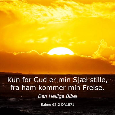 Picture 03 - Salme 62:2 DA1871 - Kun for Gud er min Sjæl stille, fra ham kommer - Bible Verse Picture