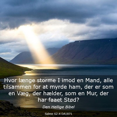 Picture 03 - Salme 62:4 DA1871 - Hvor længe storme I imod en Mand, alle tilsammen - Bible Verse Picture
