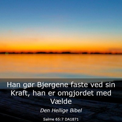 Picture 03 - Salme 65:7 DA1871 - Han gør Bjergene faste ved sin Kraft, han er - Bible Verse Picture