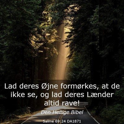 Picture 03 - Salme 69:24 DA1871 - Lad deres Øjne formørkes, at de ikke se, og lad - Bible Verse Picture