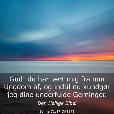 Picture 03 - Salme 71:17 DA1871 - Gud! du har lært mig fra min Ungdom af, og - Bible Verse Picture
