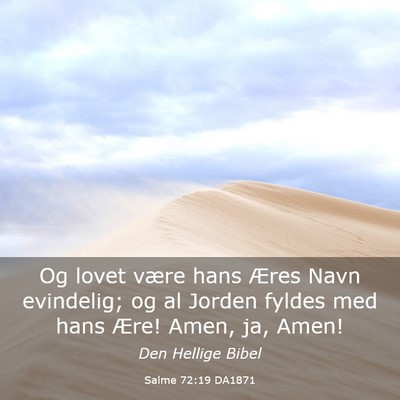 Picture 03 - Salme 72:19 DA1871 - Og lovet være hans Æres Navn evindelig; og al - Bible Verse Picture