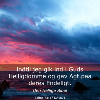 Picture 03 - Salme 73:17 DA1871 - indtil jeg gik ind i Guds Helligdomme og gav Agt - Bible Verse Picture