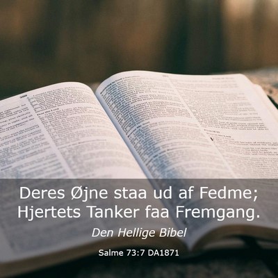 Picture 03 - Salme 73:7 DA1871 - Deres Øjne staa ud af Fedme; Hjertets Tanker faa - Bible Verse Picture