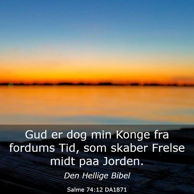 Picture 03 - Salme 74:12 DA1871 - Gud er dog min Konge fra fordums Tid, som skaber - Bible Verse Picture