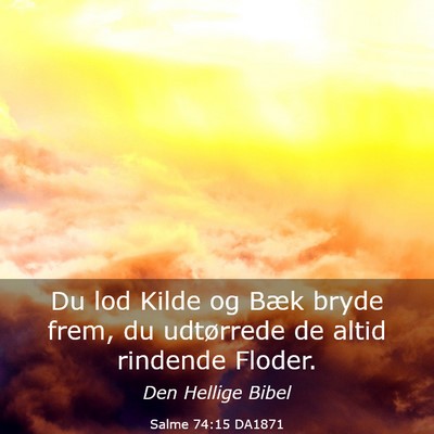 Picture 03 - Salme 74:15 DA1871 - Du lod Kilde og Bæk bryde frem, du udtørrede de - Bible Verse Picture