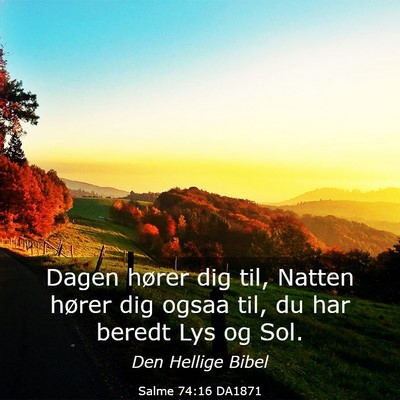 Picture 03 - Salme 74:16 DA1871 - Dagen hører dig til, Natten hører dig ogsaa - Bible Verse Picture