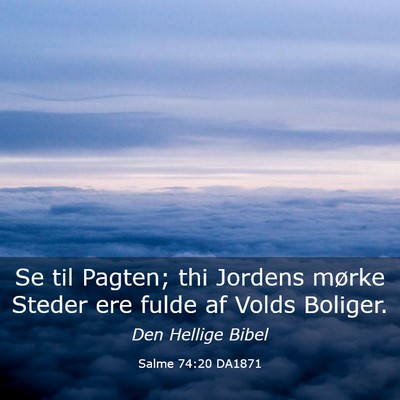 Picture 03 - Salme 74:20 DA1871 - Se til Pagten; thi Jordens mørke Steder ere - Bible Verse Picture