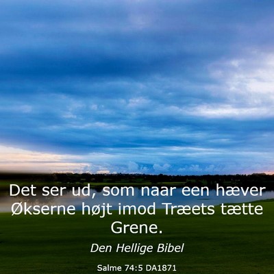 Picture 03 - Salme 74:5 DA1871 - Det ser ud, som naar een hæver Økserne højt - Bible Verse Picture