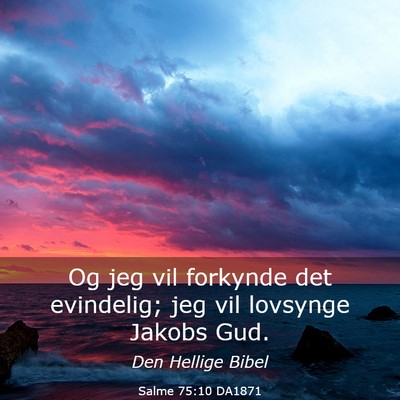 Picture 03 - Salme 75:10 DA1871 - Og jeg vil forkynde det evindelig; jeg vil - Bible Verse Picture