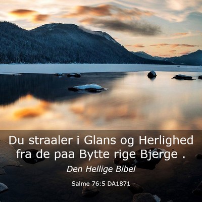 Picture 03 - Salme 76:5 DA1871 - Du straaler i Glans og Herlighed fra de paa Bytte - Bible Verse Picture