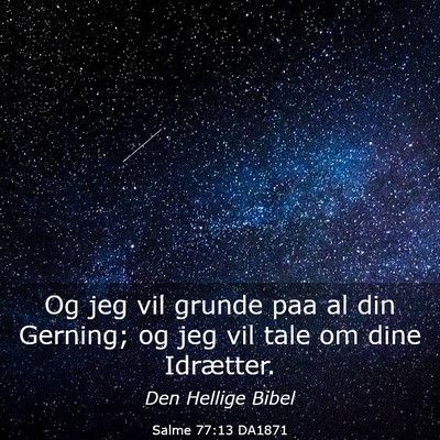 Picture 03 - Salme 77:13 DA1871 - Og jeg vil grunde paa al din Gerning; og jeg vil - Bible Verse Picture