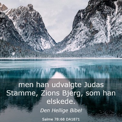 Picture 03 - Salme 78:68 DA1871 - men han udvalgte Judas Stamme, Zions Bjerg, som - Bible Verse Picture