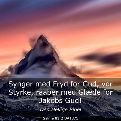 Picture 03 - Salme 81:2 DA1871 - Synger med Fryd for Gud, vor Styrke, raaber med - Bible Verse Picture